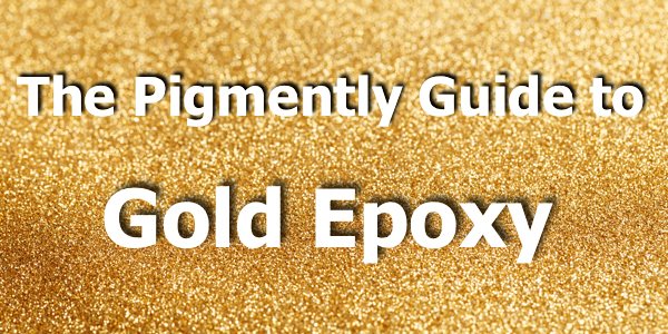 The Pigmently Guide to Gold Epoxy