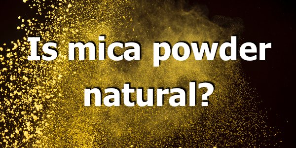 An image of bright yellow mica powder being spread around with a text overlay that says "Is mica powder natural?"